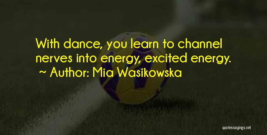 Mia Wasikowska Quotes: With Dance, You Learn To Channel Nerves Into Energy, Excited Energy.