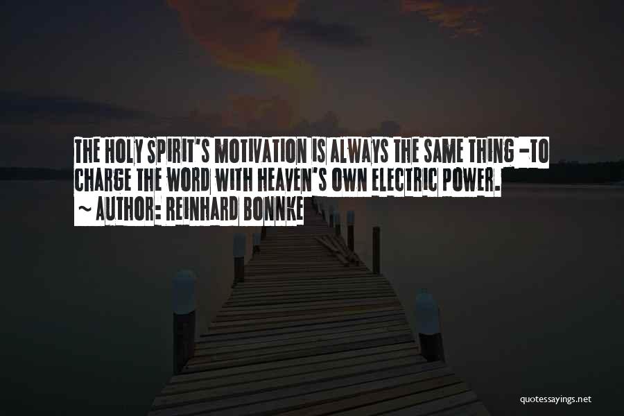 Reinhard Bonnke Quotes: The Holy Spirit's Motivation Is Always The Same Thing -to Charge The Word With Heaven's Own Electric Power.