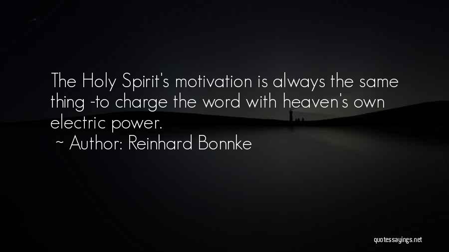 Reinhard Bonnke Quotes: The Holy Spirit's Motivation Is Always The Same Thing -to Charge The Word With Heaven's Own Electric Power.