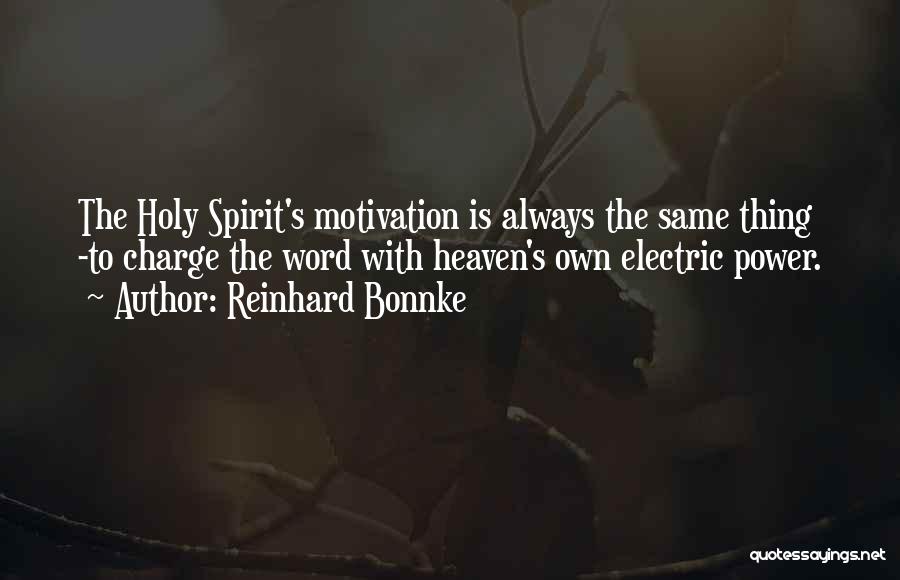 Reinhard Bonnke Quotes: The Holy Spirit's Motivation Is Always The Same Thing -to Charge The Word With Heaven's Own Electric Power.