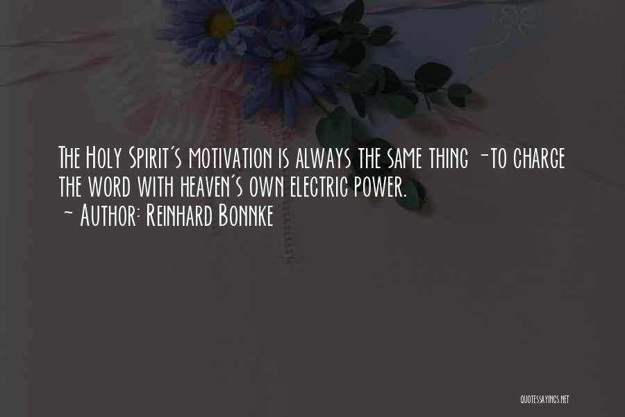 Reinhard Bonnke Quotes: The Holy Spirit's Motivation Is Always The Same Thing -to Charge The Word With Heaven's Own Electric Power.
