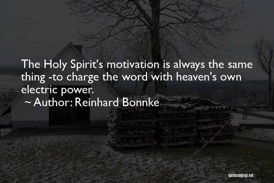 Reinhard Bonnke Quotes: The Holy Spirit's Motivation Is Always The Same Thing -to Charge The Word With Heaven's Own Electric Power.