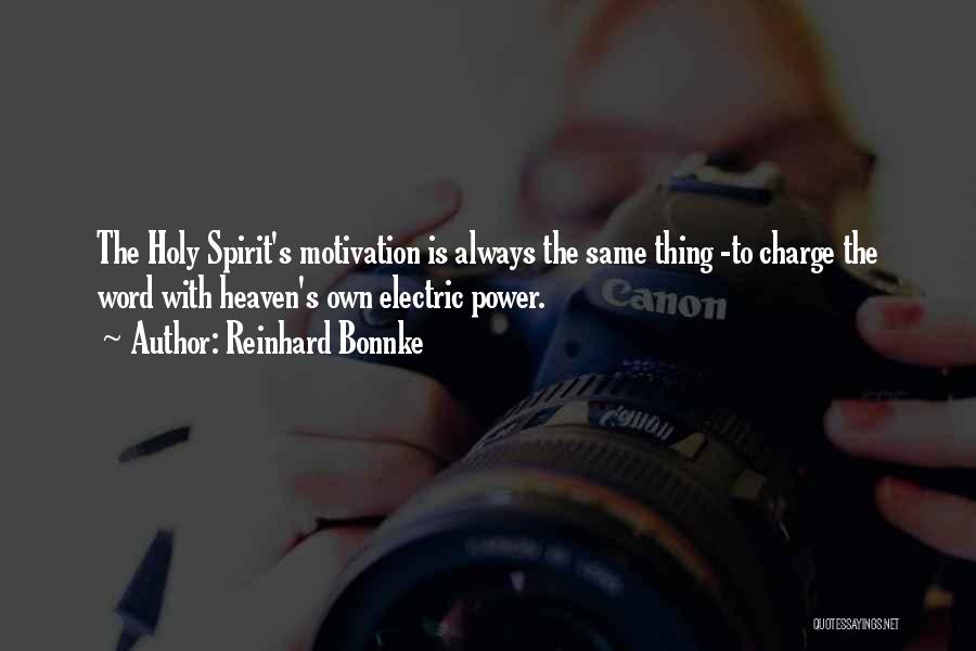 Reinhard Bonnke Quotes: The Holy Spirit's Motivation Is Always The Same Thing -to Charge The Word With Heaven's Own Electric Power.