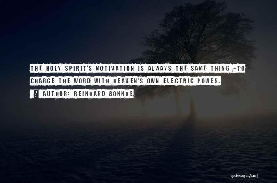 Reinhard Bonnke Quotes: The Holy Spirit's Motivation Is Always The Same Thing -to Charge The Word With Heaven's Own Electric Power.