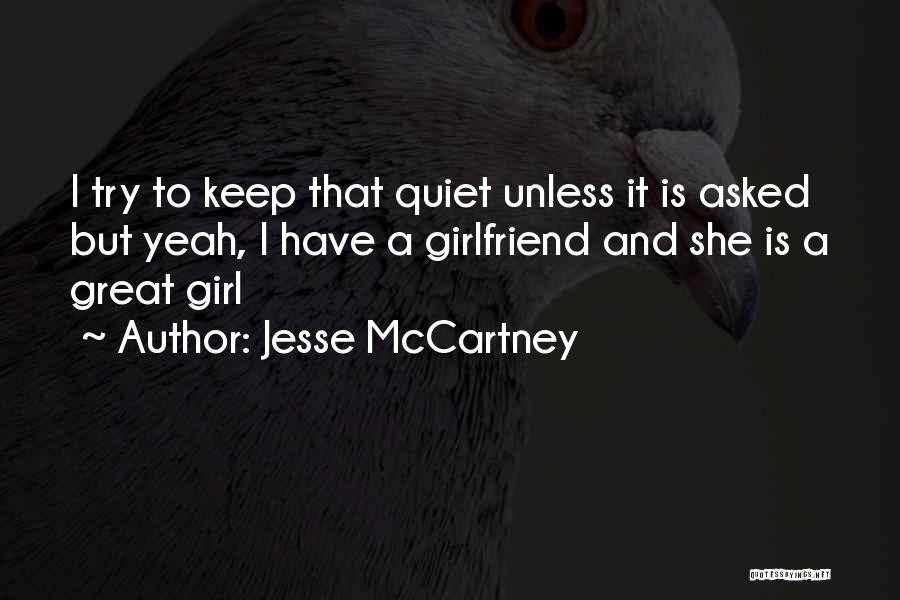 Jesse McCartney Quotes: I Try To Keep That Quiet Unless It Is Asked But Yeah, I Have A Girlfriend And She Is A