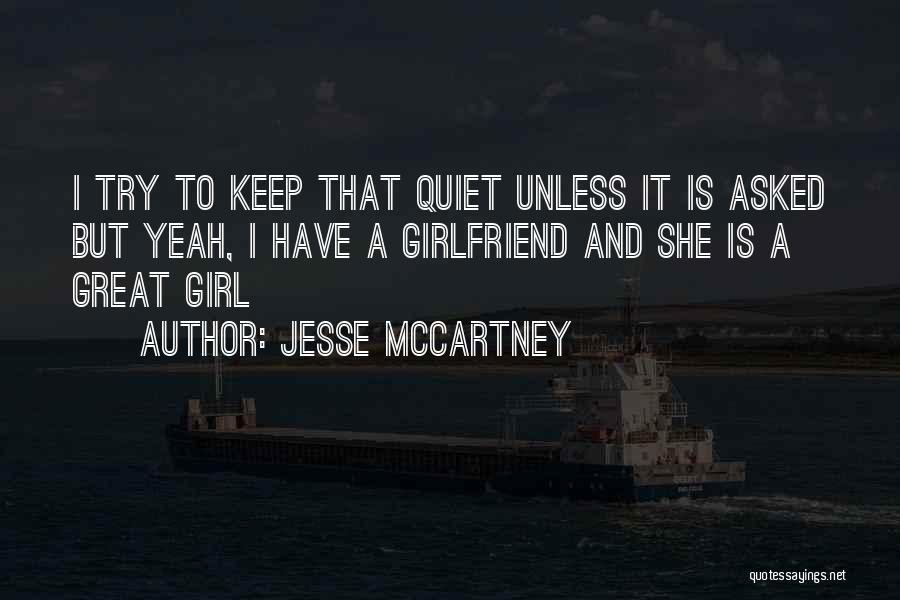 Jesse McCartney Quotes: I Try To Keep That Quiet Unless It Is Asked But Yeah, I Have A Girlfriend And She Is A