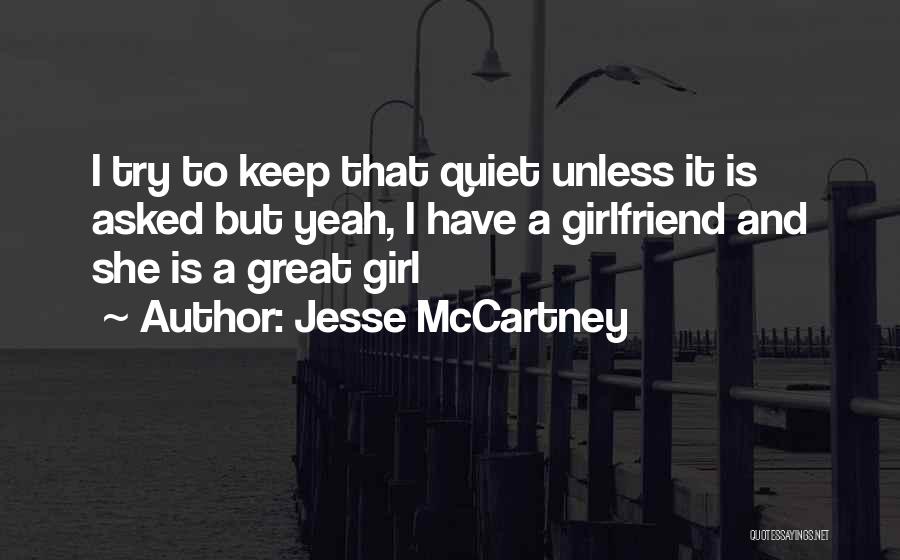 Jesse McCartney Quotes: I Try To Keep That Quiet Unless It Is Asked But Yeah, I Have A Girlfriend And She Is A