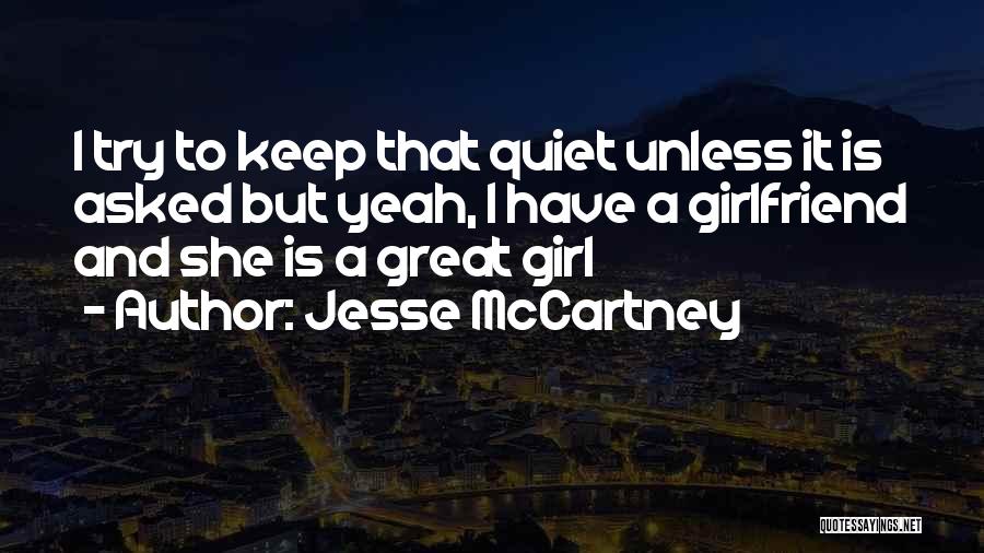 Jesse McCartney Quotes: I Try To Keep That Quiet Unless It Is Asked But Yeah, I Have A Girlfriend And She Is A