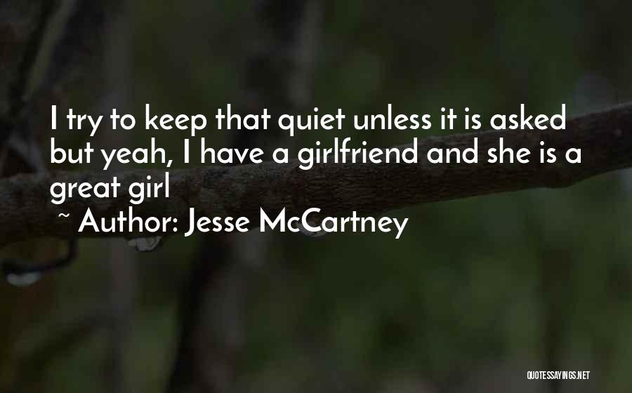 Jesse McCartney Quotes: I Try To Keep That Quiet Unless It Is Asked But Yeah, I Have A Girlfriend And She Is A