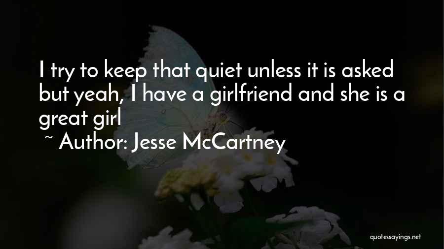 Jesse McCartney Quotes: I Try To Keep That Quiet Unless It Is Asked But Yeah, I Have A Girlfriend And She Is A