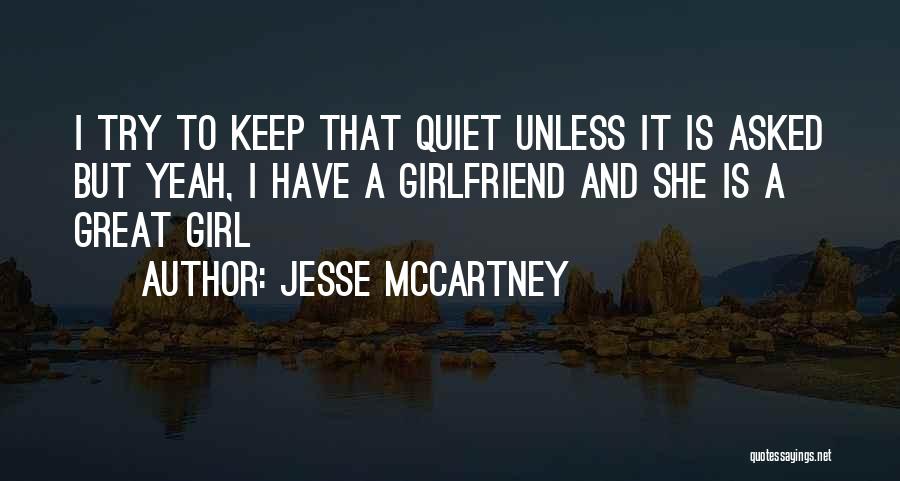 Jesse McCartney Quotes: I Try To Keep That Quiet Unless It Is Asked But Yeah, I Have A Girlfriend And She Is A