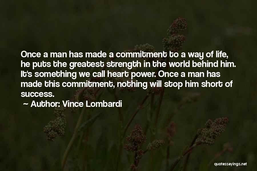 Vince Lombardi Quotes: Once A Man Has Made A Commitment To A Way Of Life, He Puts The Greatest Strength In The World