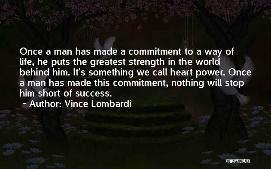 Vince Lombardi Quotes: Once A Man Has Made A Commitment To A Way Of Life, He Puts The Greatest Strength In The World