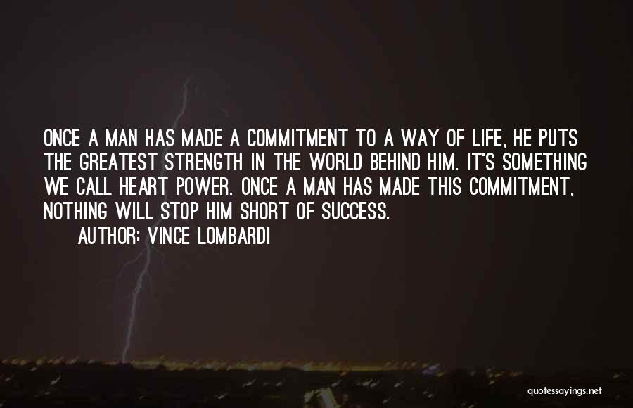 Vince Lombardi Quotes: Once A Man Has Made A Commitment To A Way Of Life, He Puts The Greatest Strength In The World