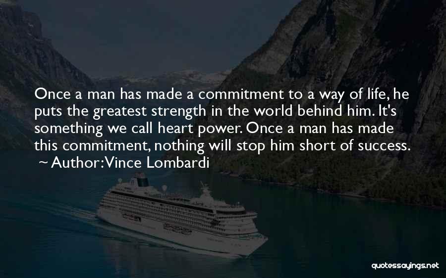 Vince Lombardi Quotes: Once A Man Has Made A Commitment To A Way Of Life, He Puts The Greatest Strength In The World