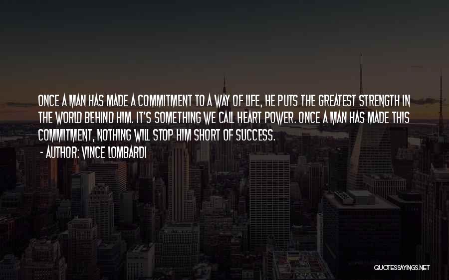 Vince Lombardi Quotes: Once A Man Has Made A Commitment To A Way Of Life, He Puts The Greatest Strength In The World