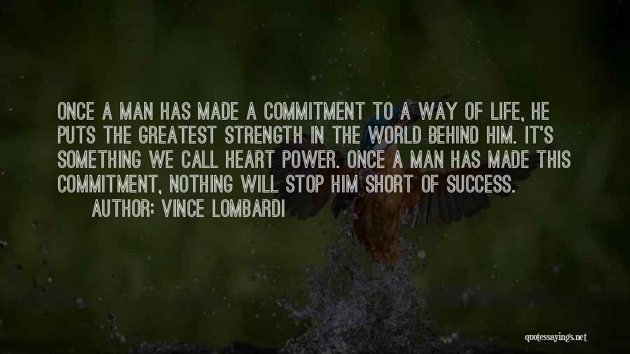 Vince Lombardi Quotes: Once A Man Has Made A Commitment To A Way Of Life, He Puts The Greatest Strength In The World