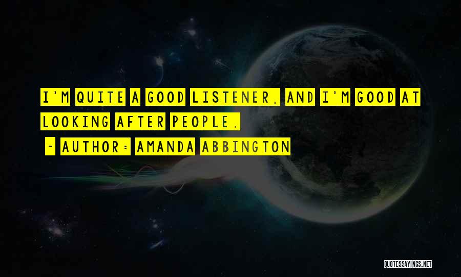 Amanda Abbington Quotes: I'm Quite A Good Listener, And I'm Good At Looking After People.