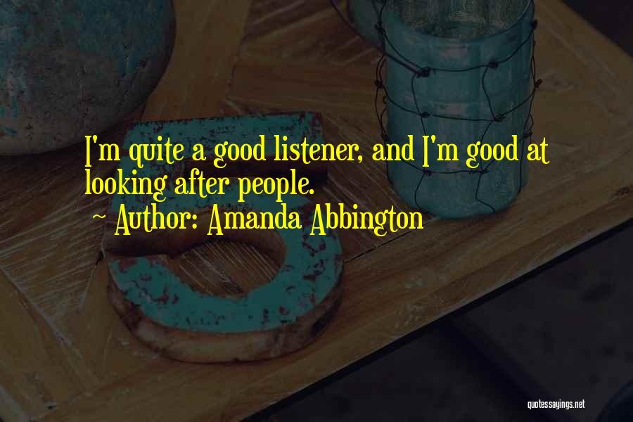 Amanda Abbington Quotes: I'm Quite A Good Listener, And I'm Good At Looking After People.