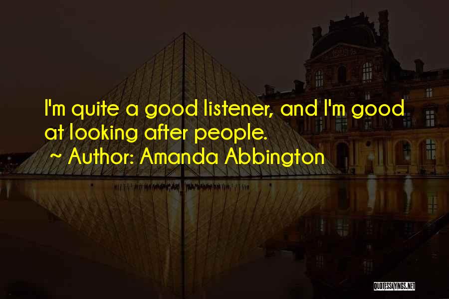 Amanda Abbington Quotes: I'm Quite A Good Listener, And I'm Good At Looking After People.