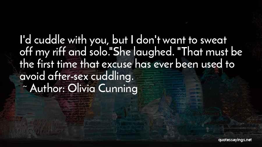 Olivia Cunning Quotes: I'd Cuddle With You, But I Don't Want To Sweat Off My Riff And Solo.she Laughed. That Must Be The