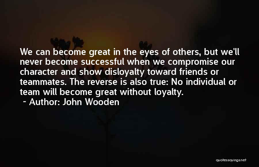 John Wooden Quotes: We Can Become Great In The Eyes Of Others, But We'll Never Become Successful When We Compromise Our Character And