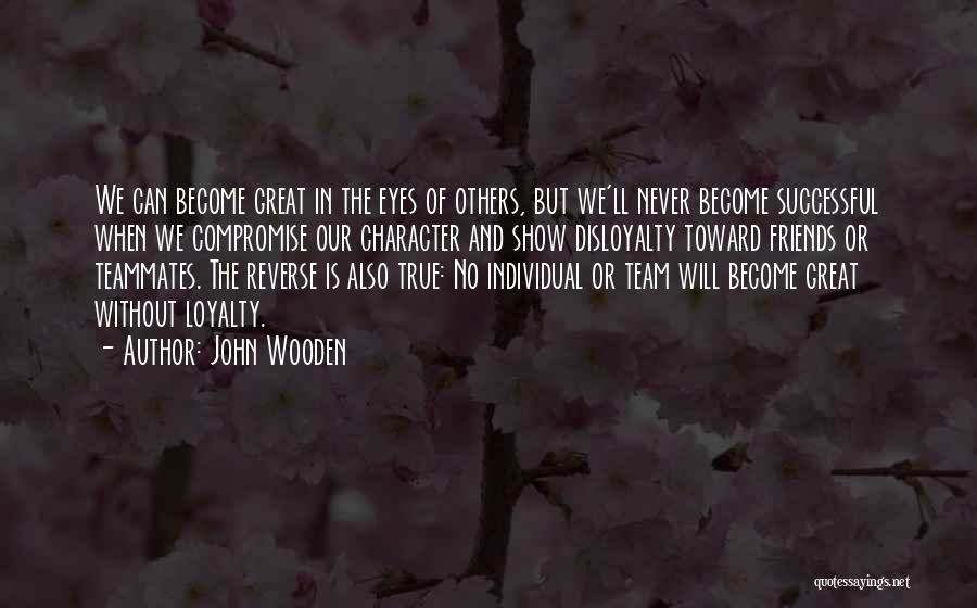 John Wooden Quotes: We Can Become Great In The Eyes Of Others, But We'll Never Become Successful When We Compromise Our Character And