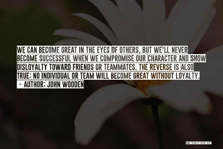 John Wooden Quotes: We Can Become Great In The Eyes Of Others, But We'll Never Become Successful When We Compromise Our Character And