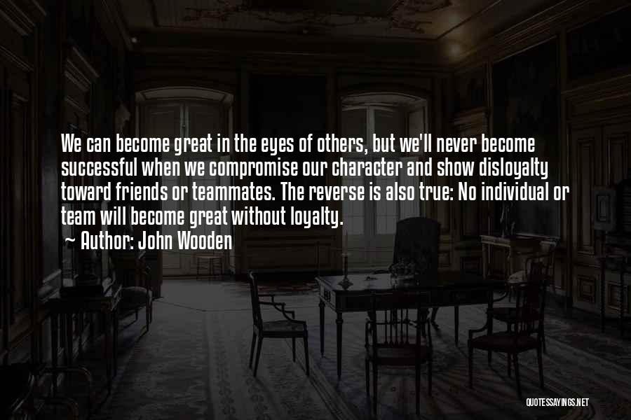 John Wooden Quotes: We Can Become Great In The Eyes Of Others, But We'll Never Become Successful When We Compromise Our Character And