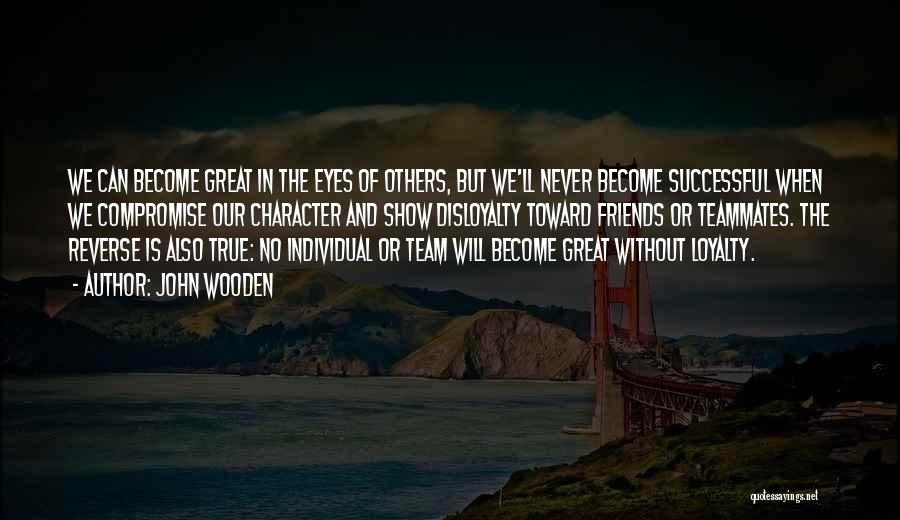 John Wooden Quotes: We Can Become Great In The Eyes Of Others, But We'll Never Become Successful When We Compromise Our Character And