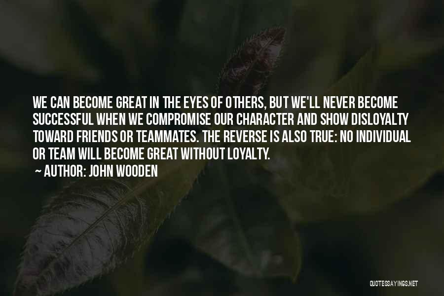 John Wooden Quotes: We Can Become Great In The Eyes Of Others, But We'll Never Become Successful When We Compromise Our Character And