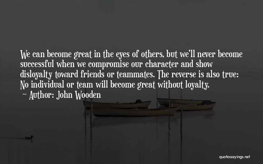 John Wooden Quotes: We Can Become Great In The Eyes Of Others, But We'll Never Become Successful When We Compromise Our Character And