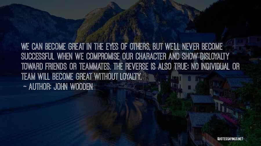 John Wooden Quotes: We Can Become Great In The Eyes Of Others, But We'll Never Become Successful When We Compromise Our Character And