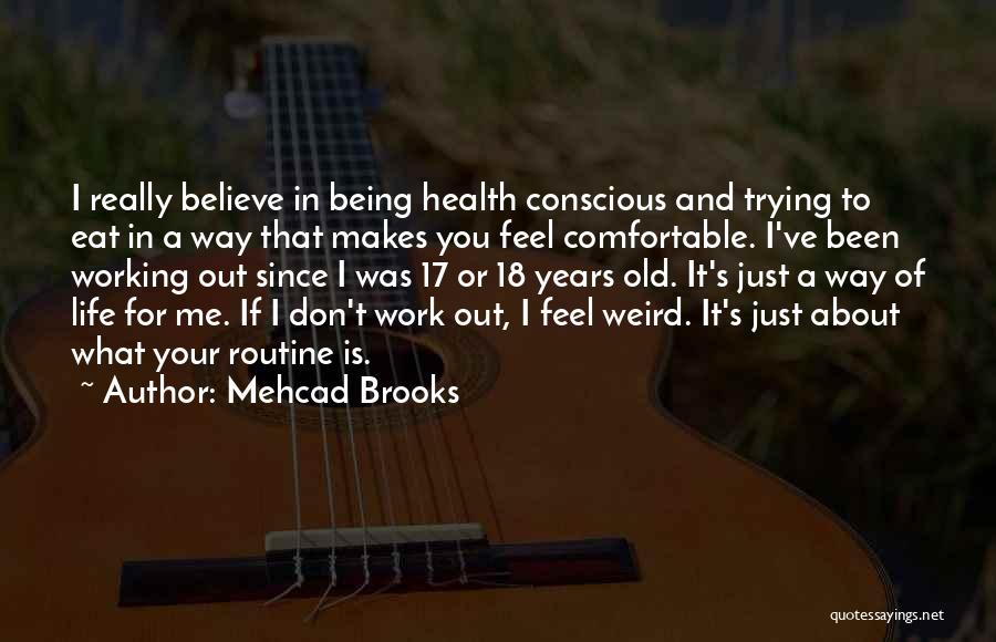 Mehcad Brooks Quotes: I Really Believe In Being Health Conscious And Trying To Eat In A Way That Makes You Feel Comfortable. I've