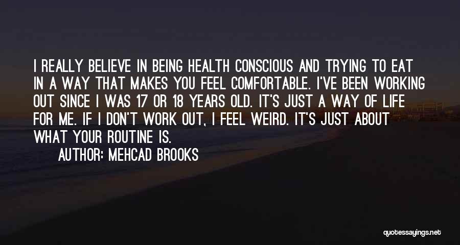 Mehcad Brooks Quotes: I Really Believe In Being Health Conscious And Trying To Eat In A Way That Makes You Feel Comfortable. I've