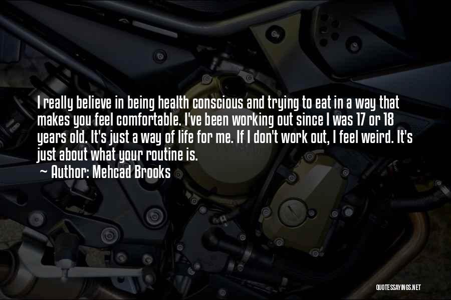 Mehcad Brooks Quotes: I Really Believe In Being Health Conscious And Trying To Eat In A Way That Makes You Feel Comfortable. I've