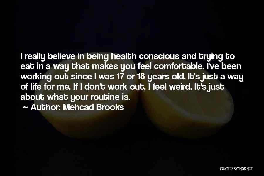 Mehcad Brooks Quotes: I Really Believe In Being Health Conscious And Trying To Eat In A Way That Makes You Feel Comfortable. I've