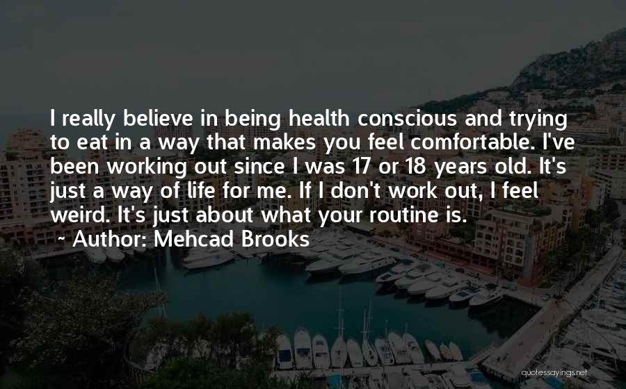 Mehcad Brooks Quotes: I Really Believe In Being Health Conscious And Trying To Eat In A Way That Makes You Feel Comfortable. I've