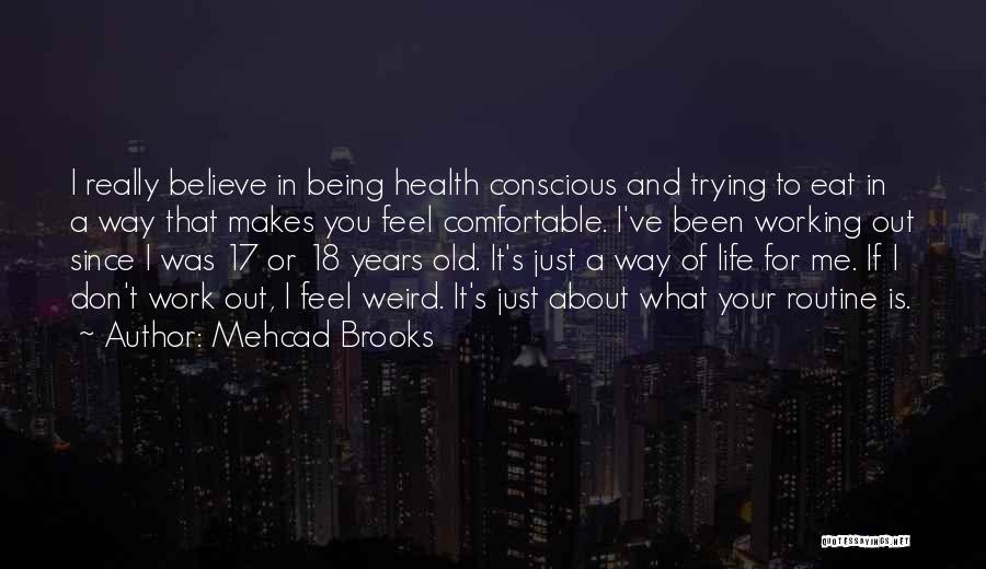 Mehcad Brooks Quotes: I Really Believe In Being Health Conscious And Trying To Eat In A Way That Makes You Feel Comfortable. I've