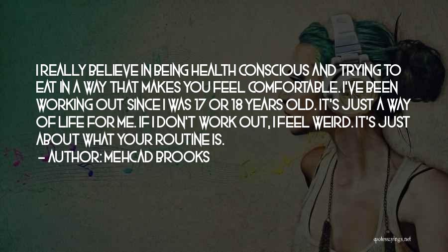 Mehcad Brooks Quotes: I Really Believe In Being Health Conscious And Trying To Eat In A Way That Makes You Feel Comfortable. I've