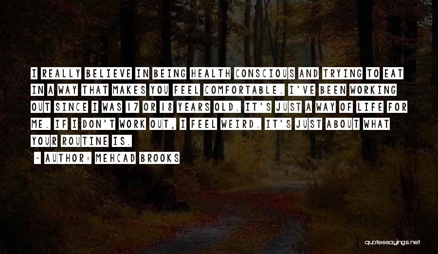 Mehcad Brooks Quotes: I Really Believe In Being Health Conscious And Trying To Eat In A Way That Makes You Feel Comfortable. I've