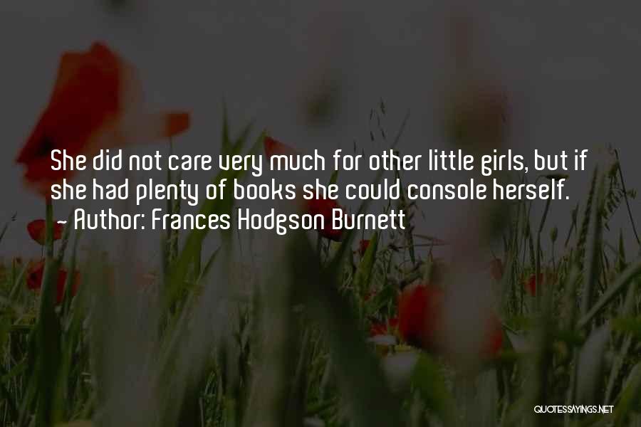 Frances Hodgson Burnett Quotes: She Did Not Care Very Much For Other Little Girls, But If She Had Plenty Of Books She Could Console