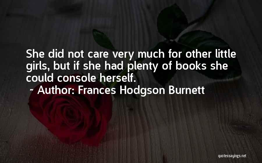 Frances Hodgson Burnett Quotes: She Did Not Care Very Much For Other Little Girls, But If She Had Plenty Of Books She Could Console