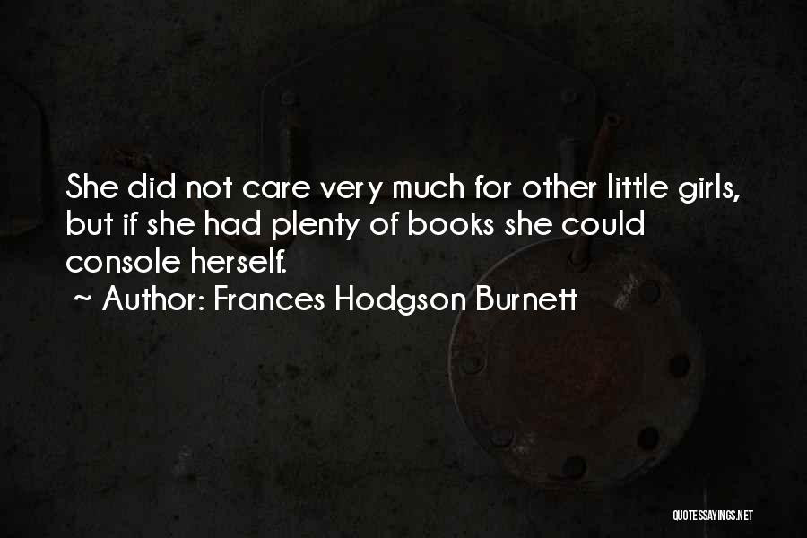 Frances Hodgson Burnett Quotes: She Did Not Care Very Much For Other Little Girls, But If She Had Plenty Of Books She Could Console