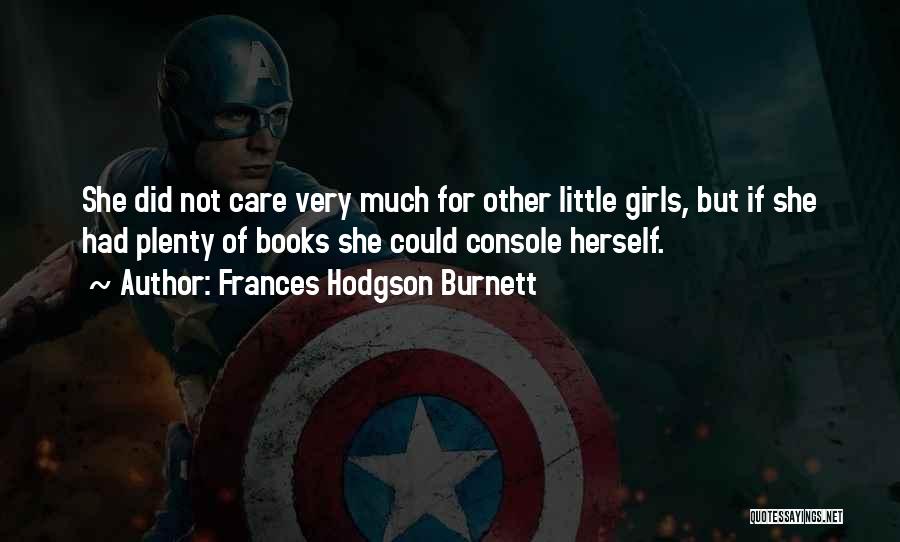 Frances Hodgson Burnett Quotes: She Did Not Care Very Much For Other Little Girls, But If She Had Plenty Of Books She Could Console