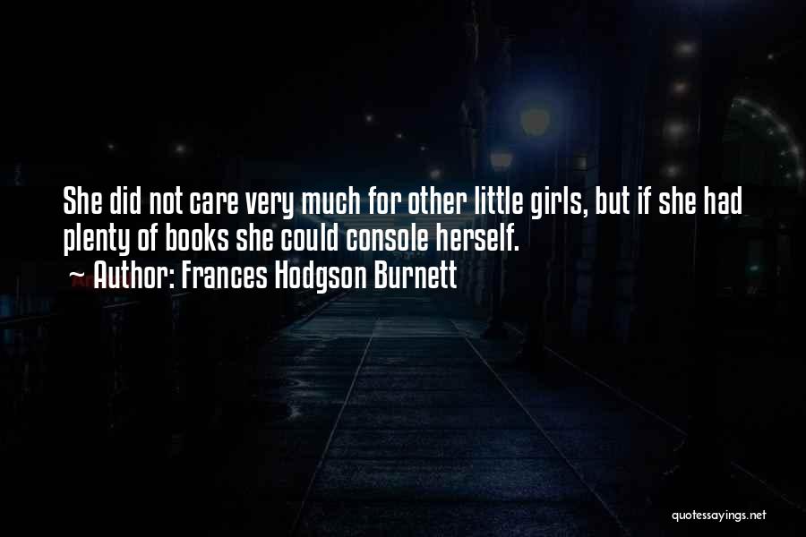 Frances Hodgson Burnett Quotes: She Did Not Care Very Much For Other Little Girls, But If She Had Plenty Of Books She Could Console