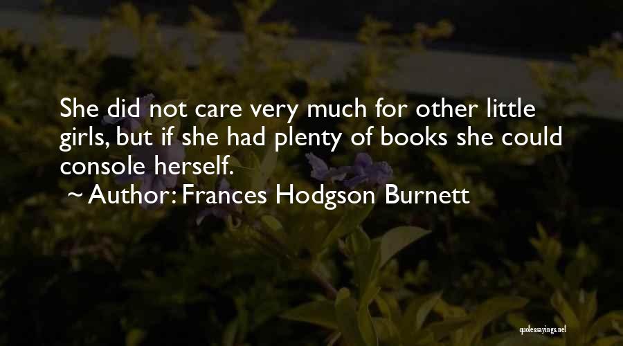 Frances Hodgson Burnett Quotes: She Did Not Care Very Much For Other Little Girls, But If She Had Plenty Of Books She Could Console