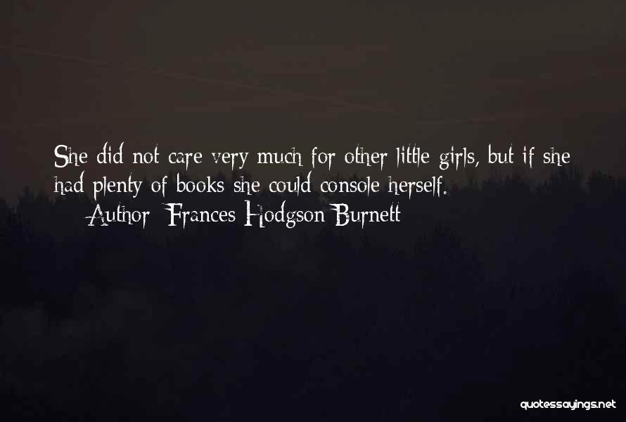 Frances Hodgson Burnett Quotes: She Did Not Care Very Much For Other Little Girls, But If She Had Plenty Of Books She Could Console