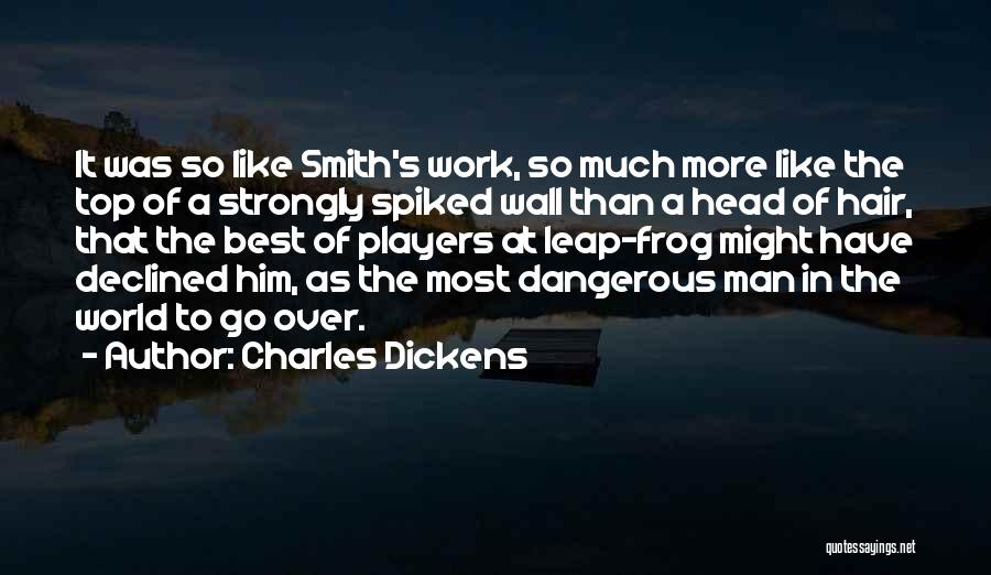 Charles Dickens Quotes: It Was So Like Smith's Work, So Much More Like The Top Of A Strongly Spiked Wall Than A Head
