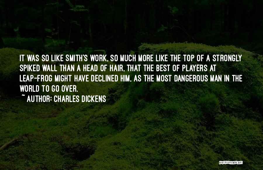 Charles Dickens Quotes: It Was So Like Smith's Work, So Much More Like The Top Of A Strongly Spiked Wall Than A Head